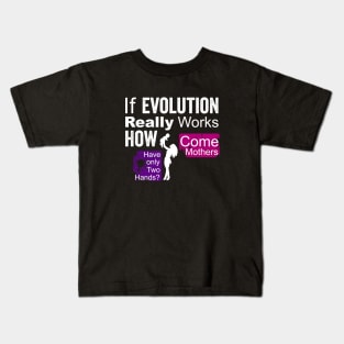 if evolution really works, how come mothers have only two hands? Kids T-Shirt